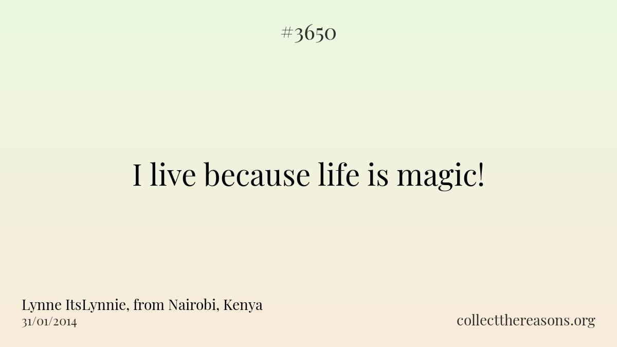I live because life is magic!