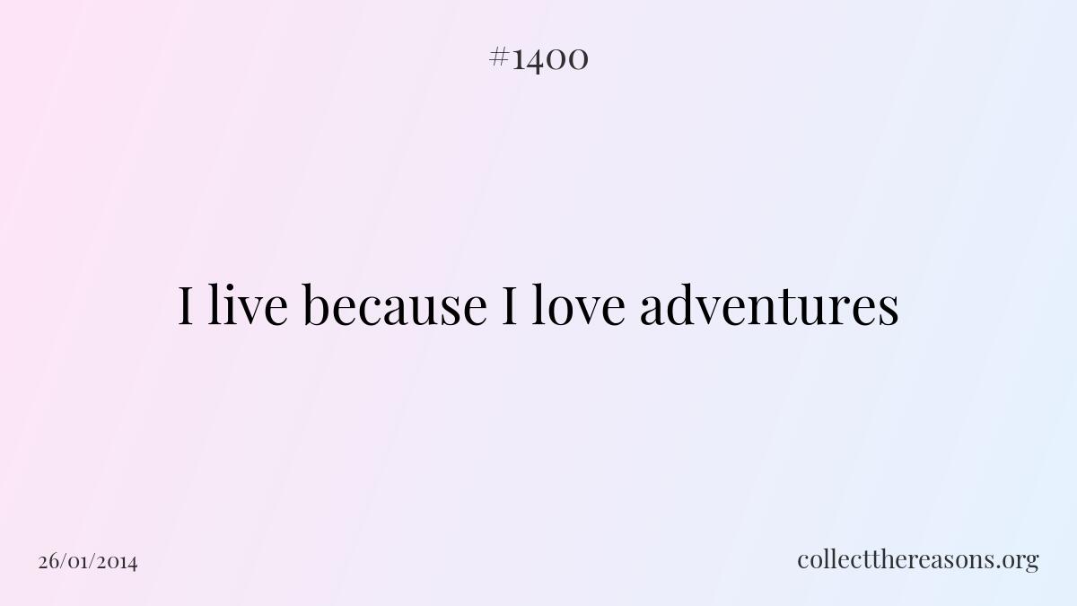 I live because i love adventures