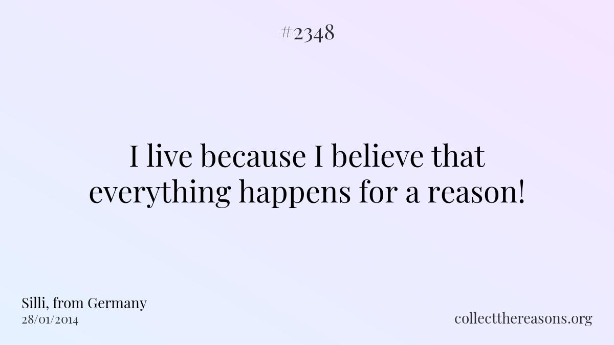 I live because i believe that everything happens for a reason!