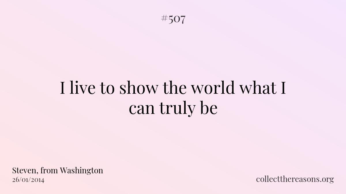I live to show the world what i can truly be.
