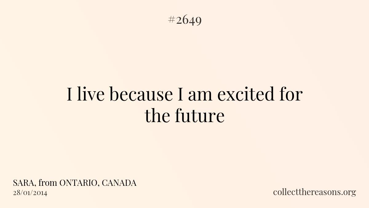 I live because i am excited for the future