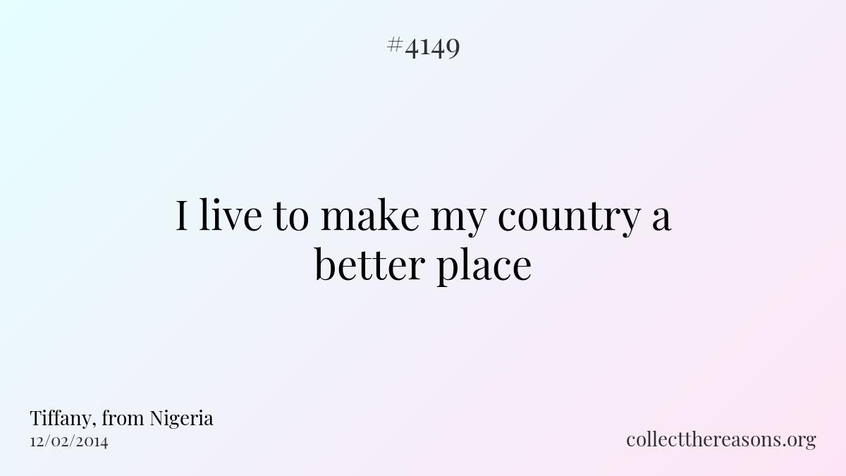 I live to make my country a better place