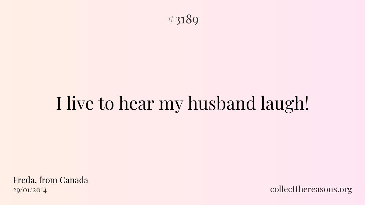 I live to hear my husband laugh!