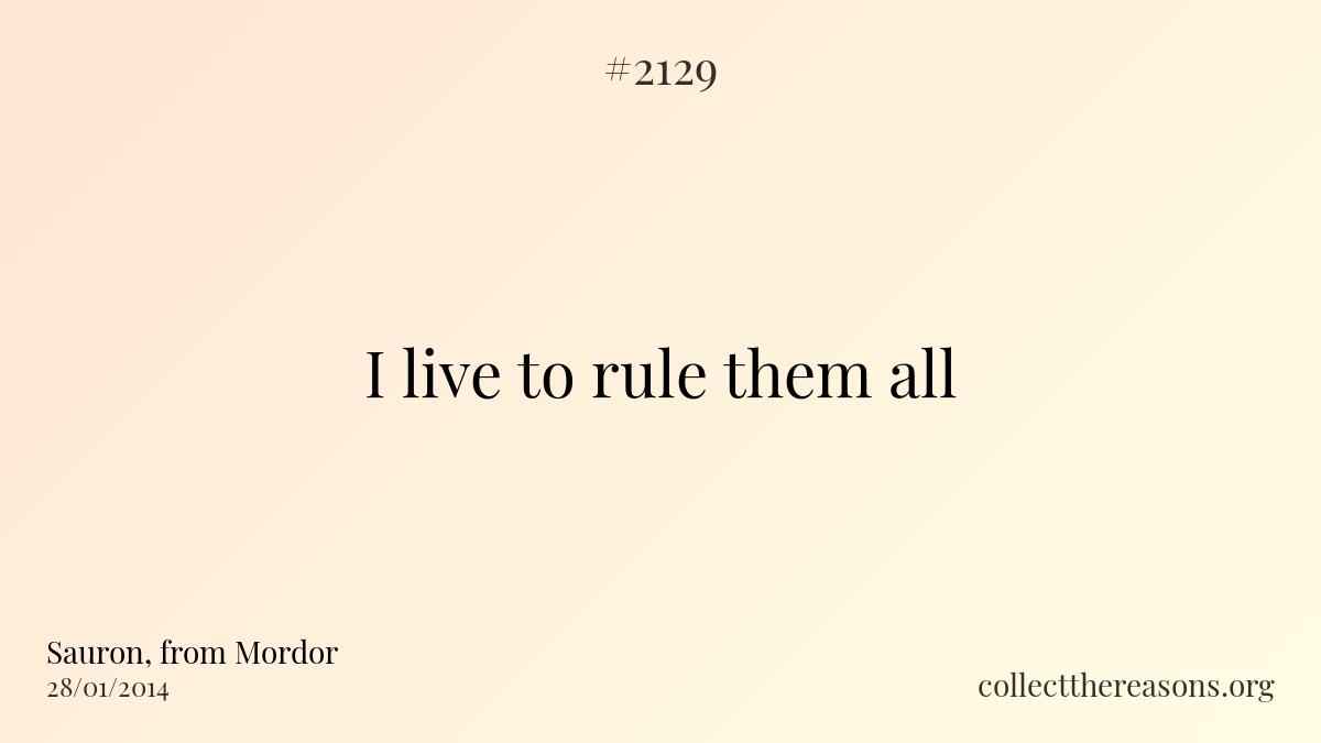 I live to rule them all