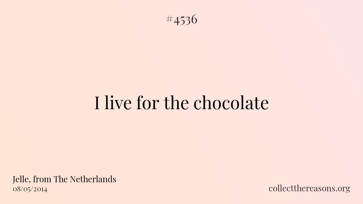I live for the chocolate
