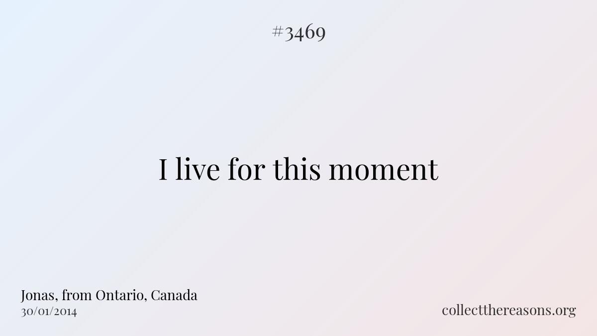 I live for this moment.