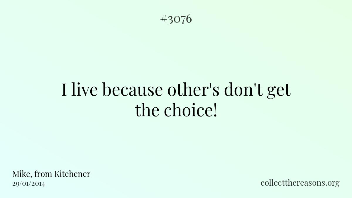 I live because other\'s don\'t get the choice!