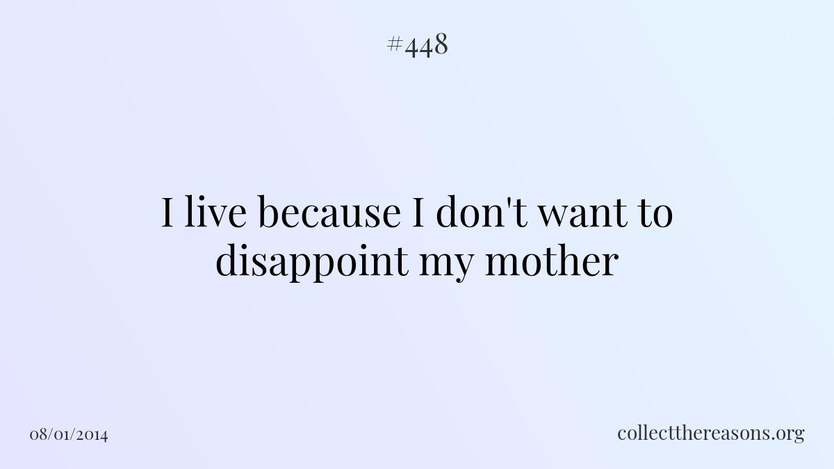 I live because i don't want to disappoint my mother