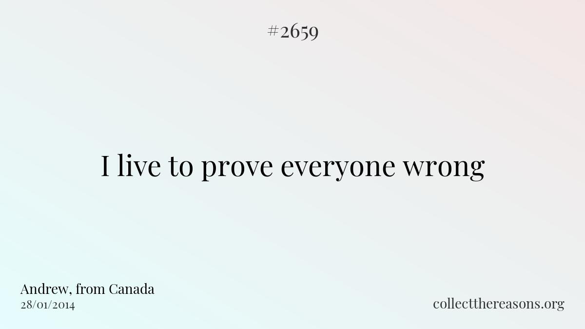 I live to prove everyone wrong