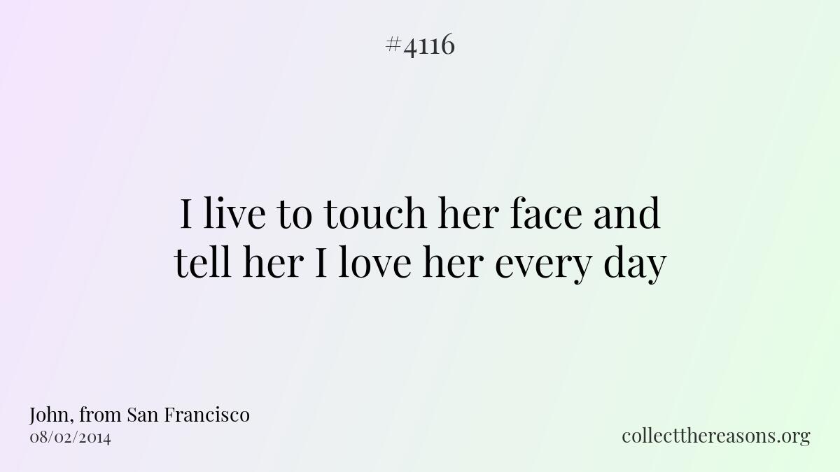 I live to touch her face and tell her i love her every day