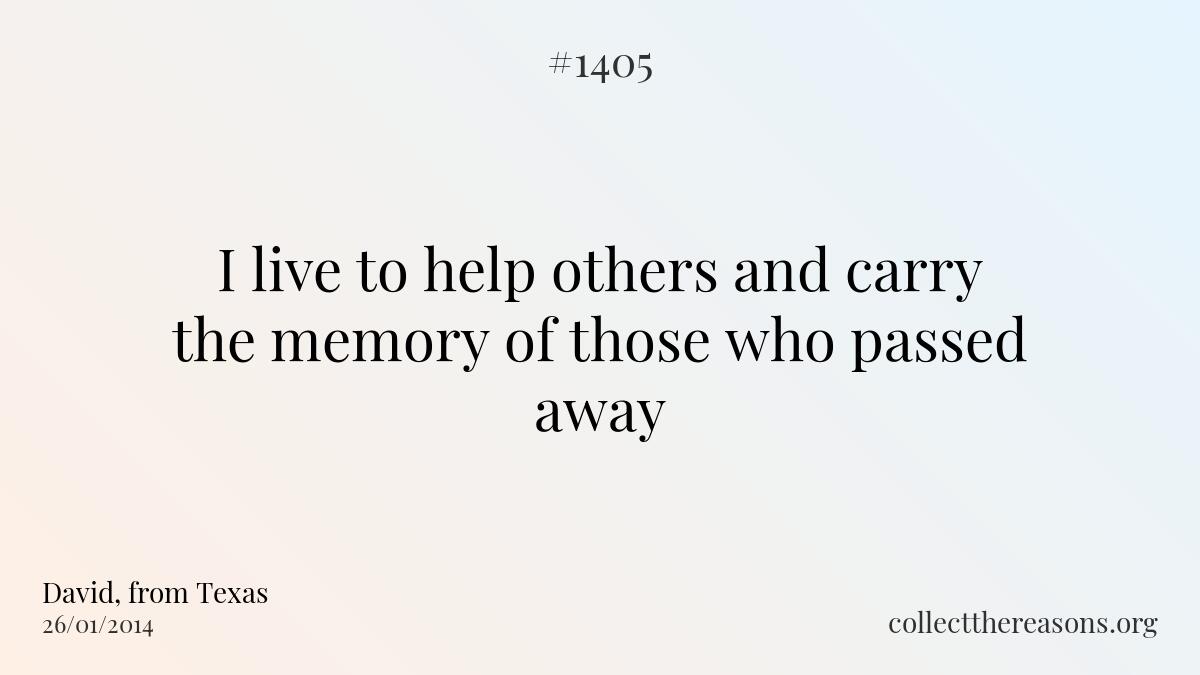 I live to help others and carry the memory of those who passed away