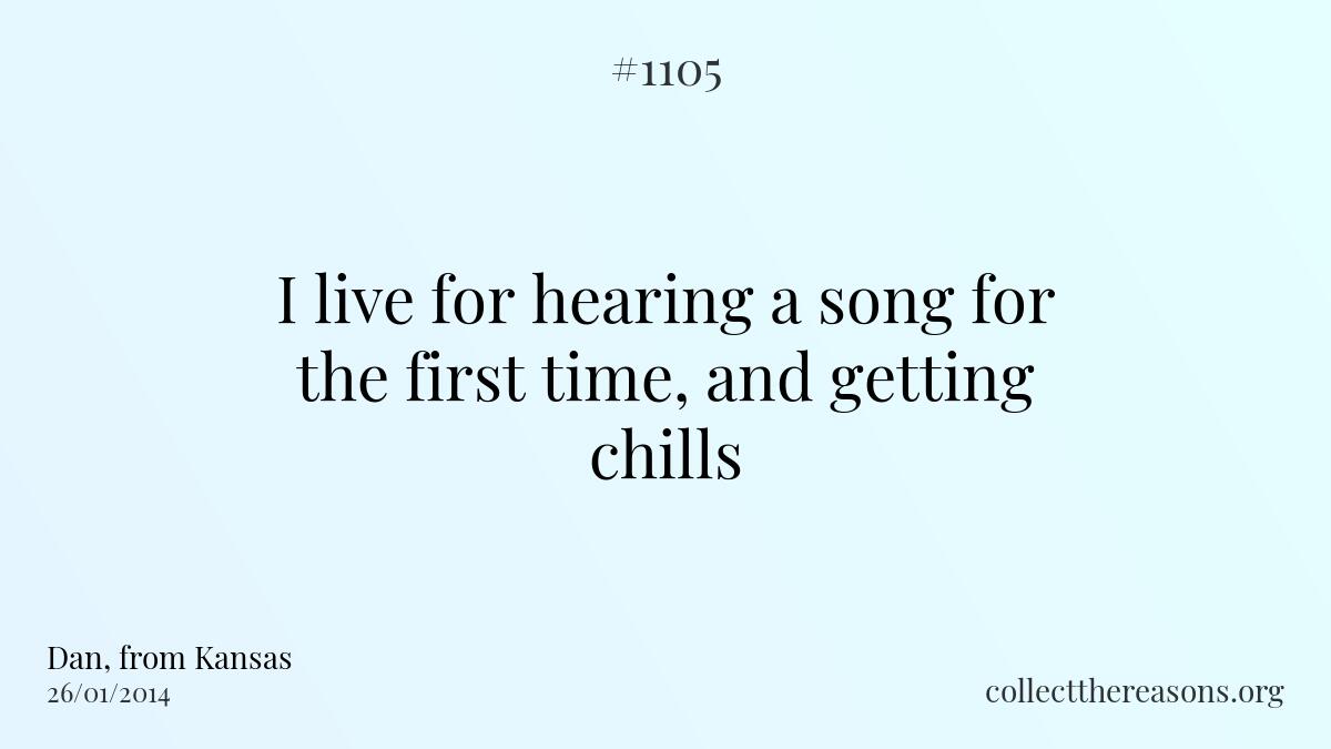 I live for hearing a song for the first time, and getting chills