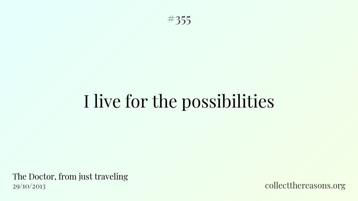 I live for the possibilities.