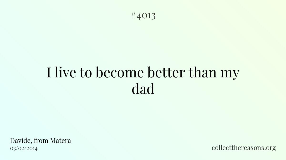 I live to become better than my dad