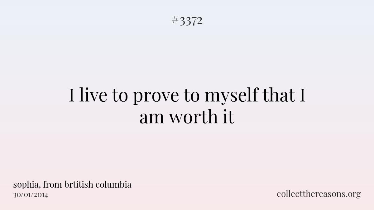 I live to prove to myself that i am worth it
