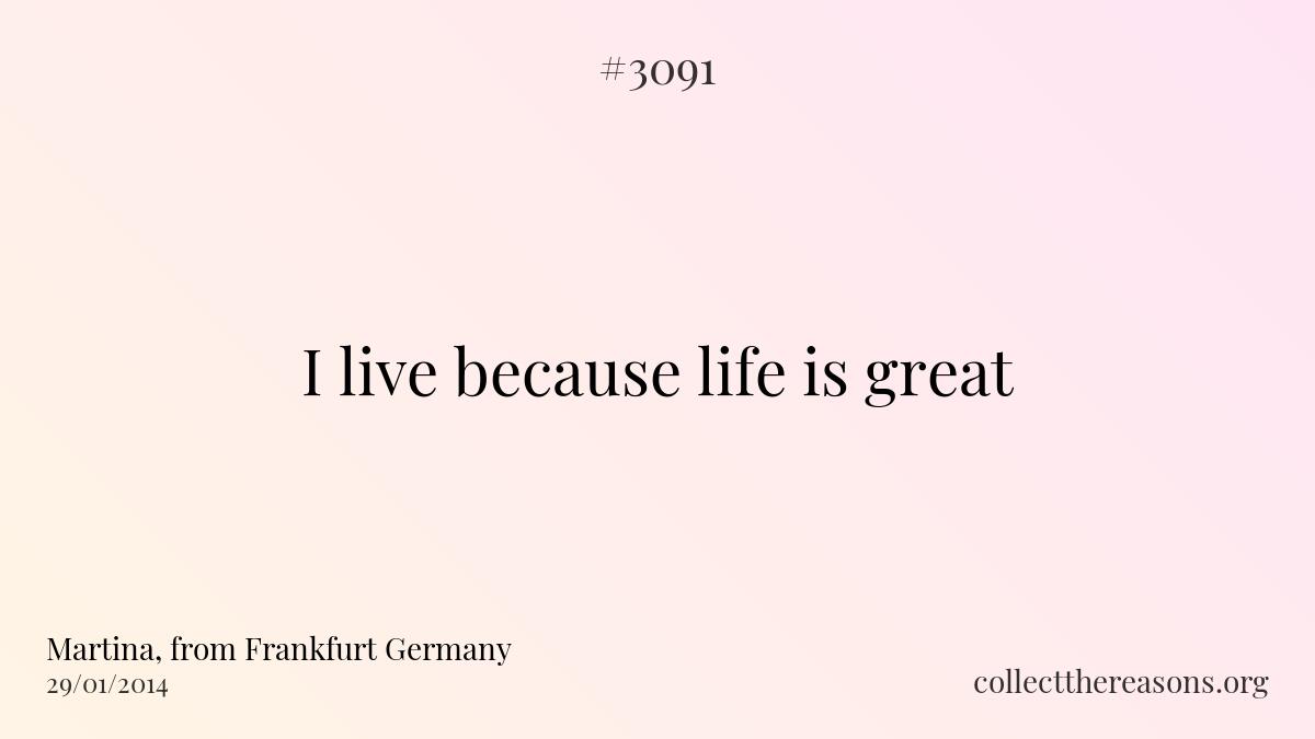 I live because life is great