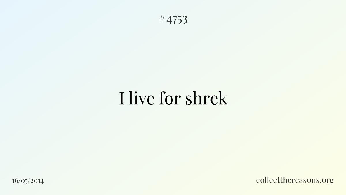 I live for shrek