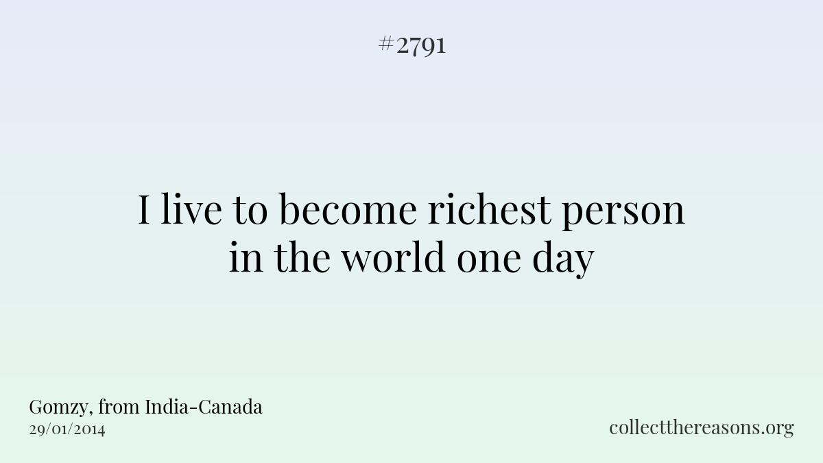 I live to become richest person in the world one day