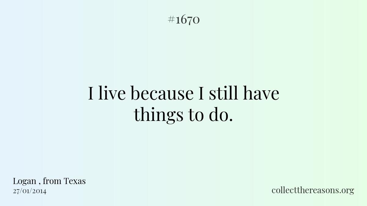 I live because i still have things to do. 