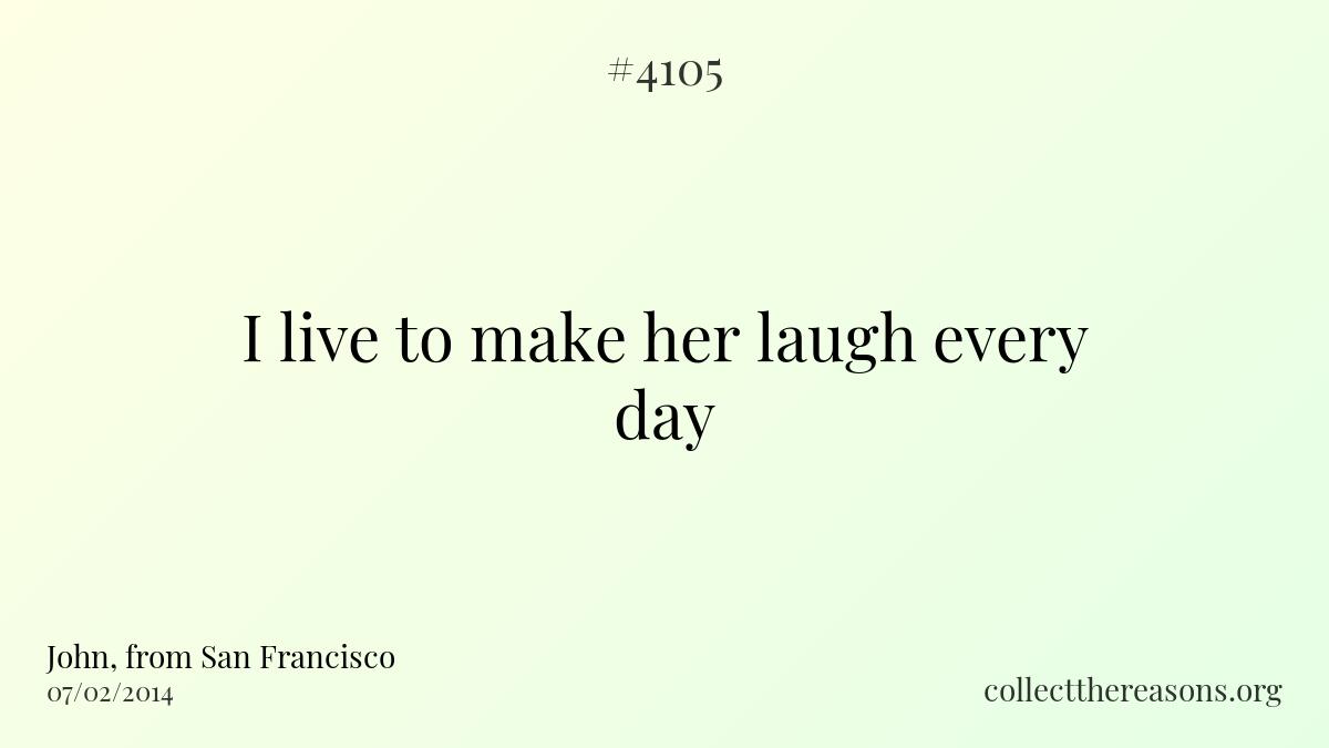 I live to make her laugh every day