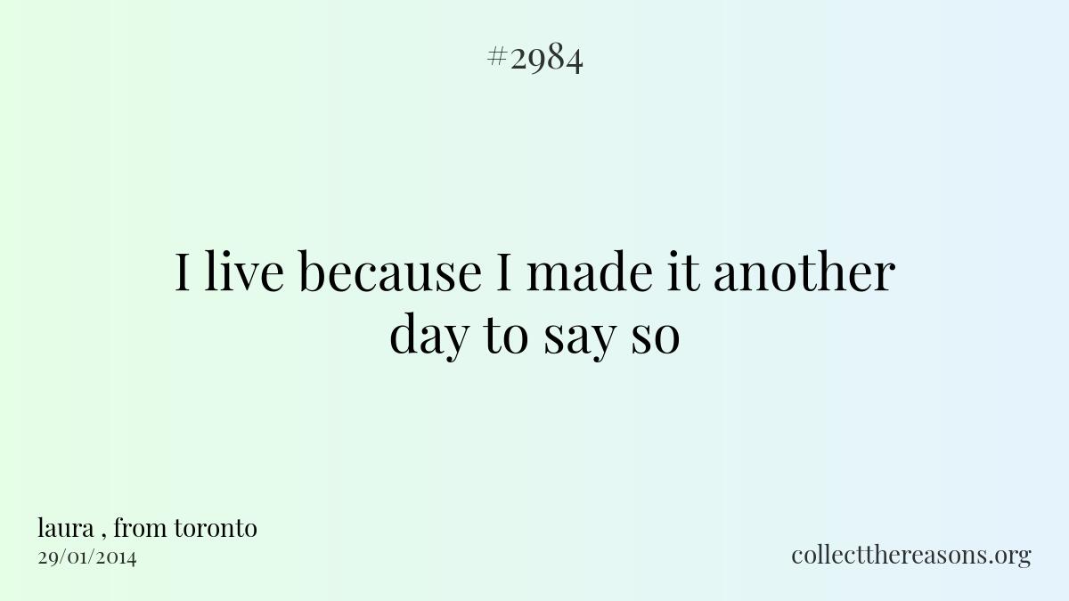 I live because i made it another day to say so