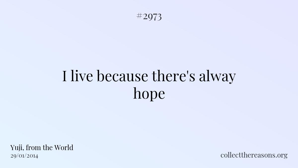 I live because there\'s alway hope.