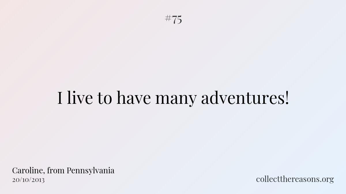 I live to have many adventures!
