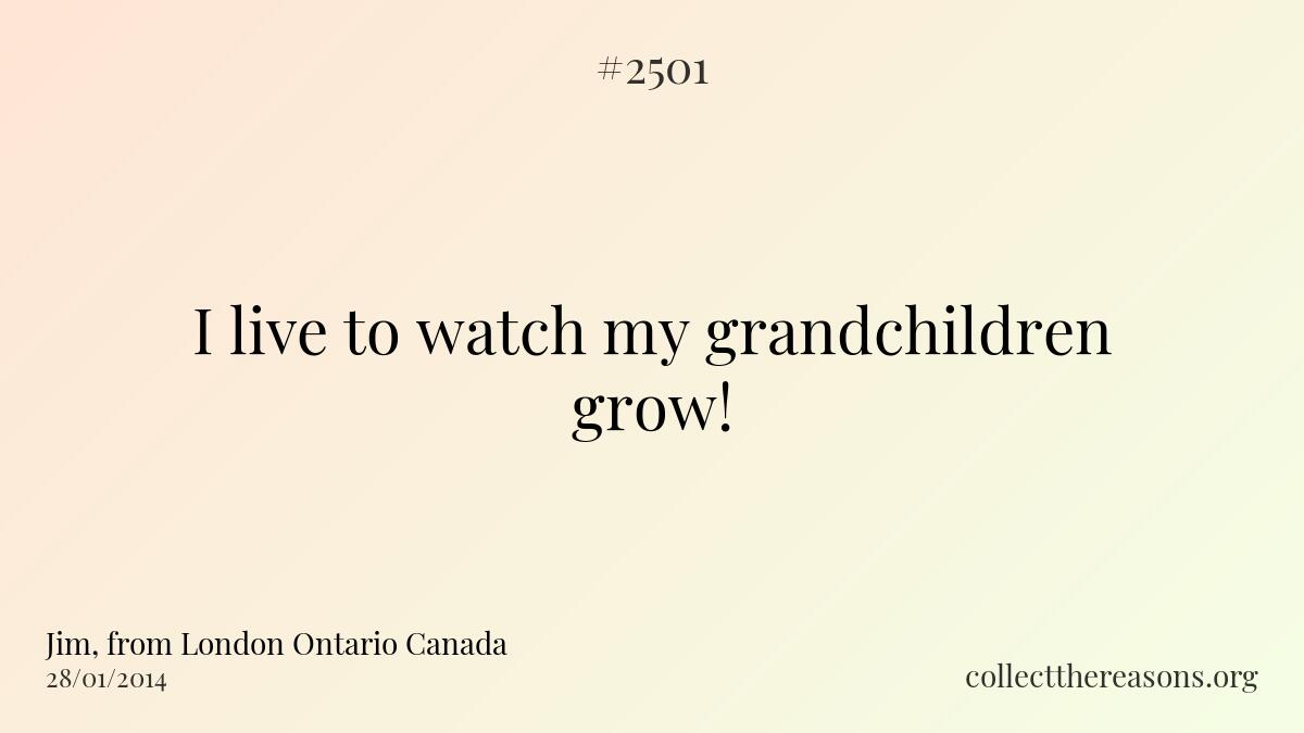 I live to watch my grandchildren grow!