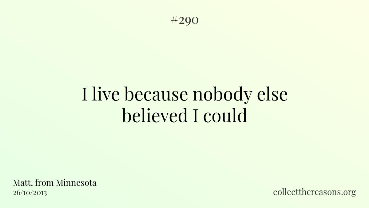 I live because nobody else believed i could.