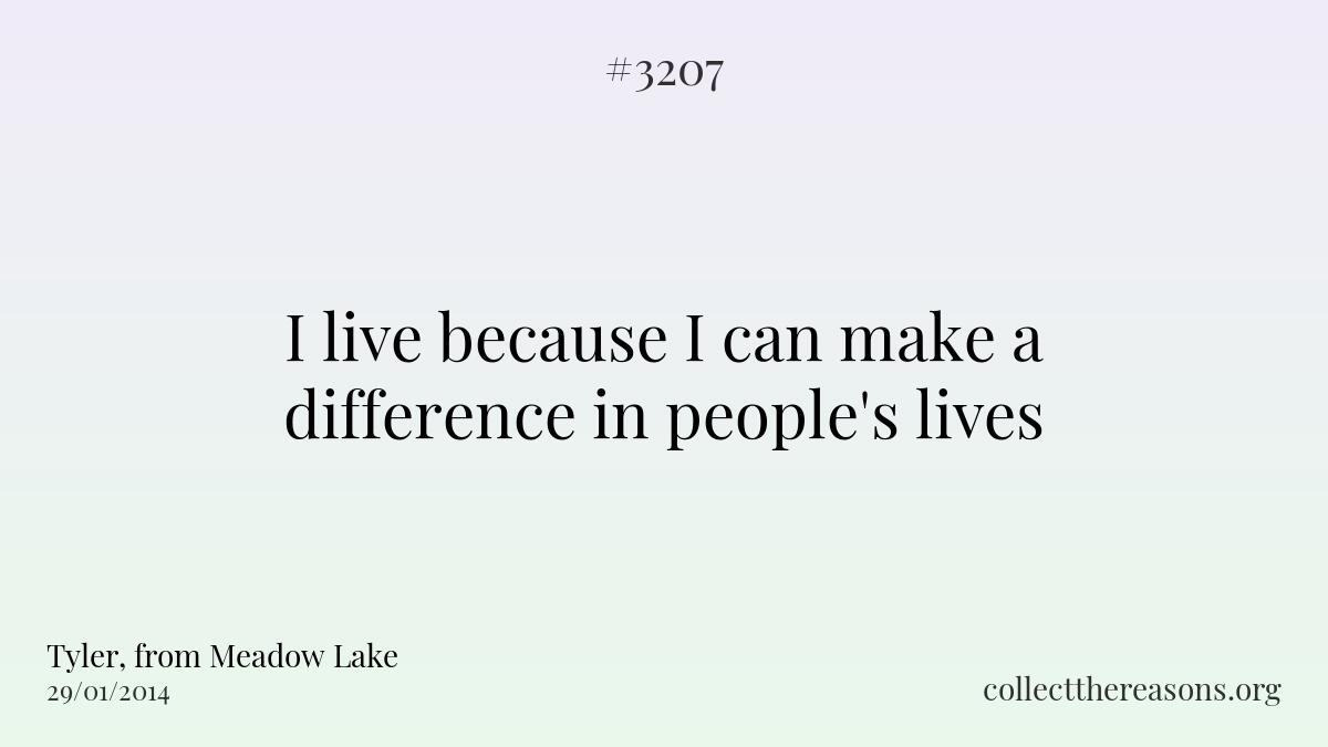 I live because i can make a difference in people\'s lives