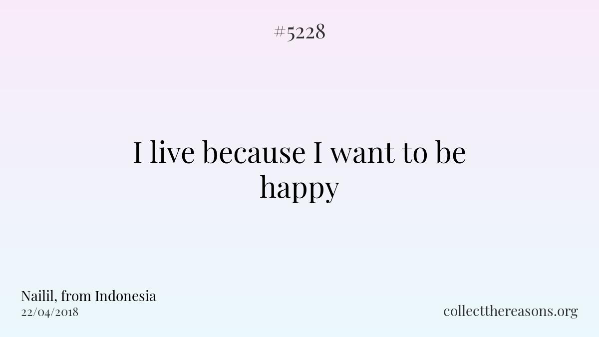 i live because i want to be happy