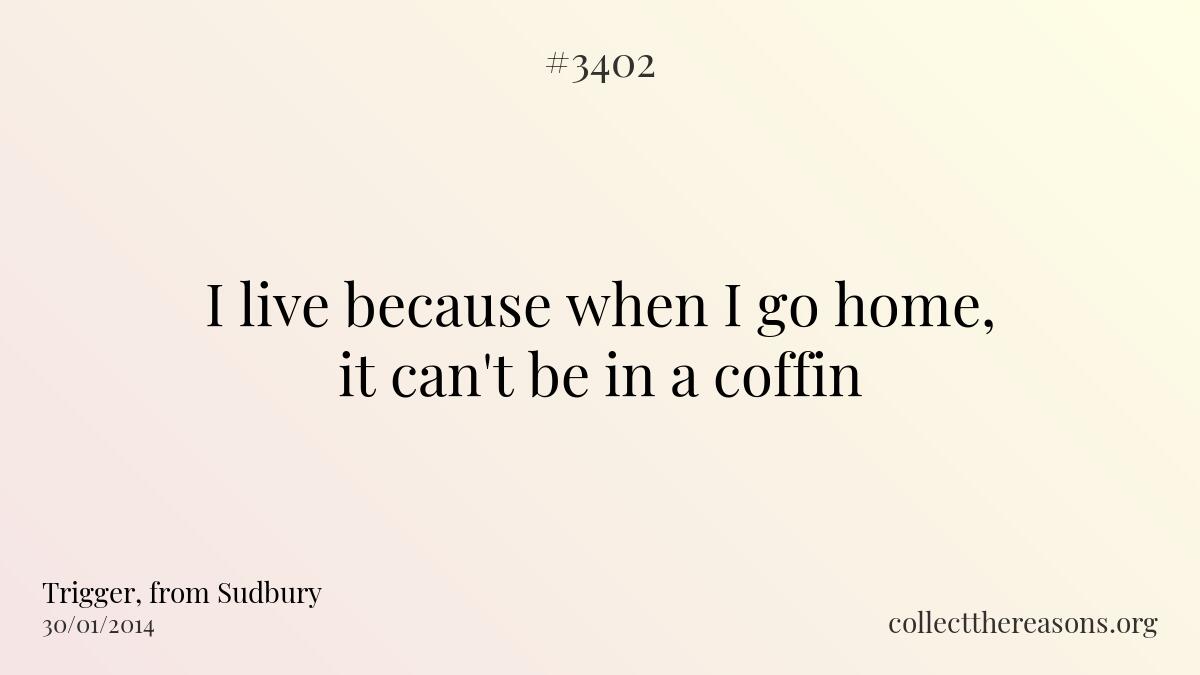 I live because when i go home, it can\'t be in a coffin