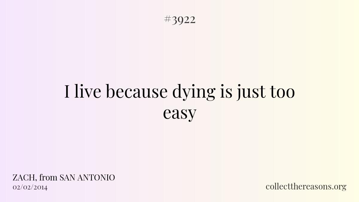 I live because dying is just too easy.