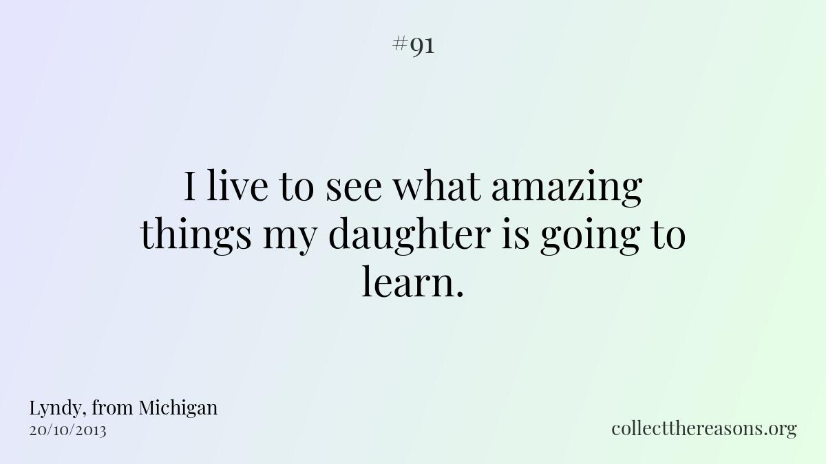 I live to see what amazing things my daughter is going to learn. 