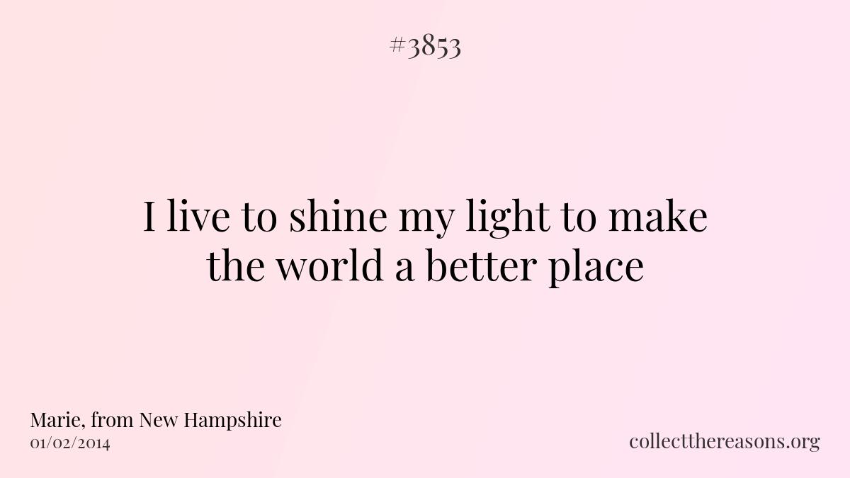I live to shine my light to make the world a better place