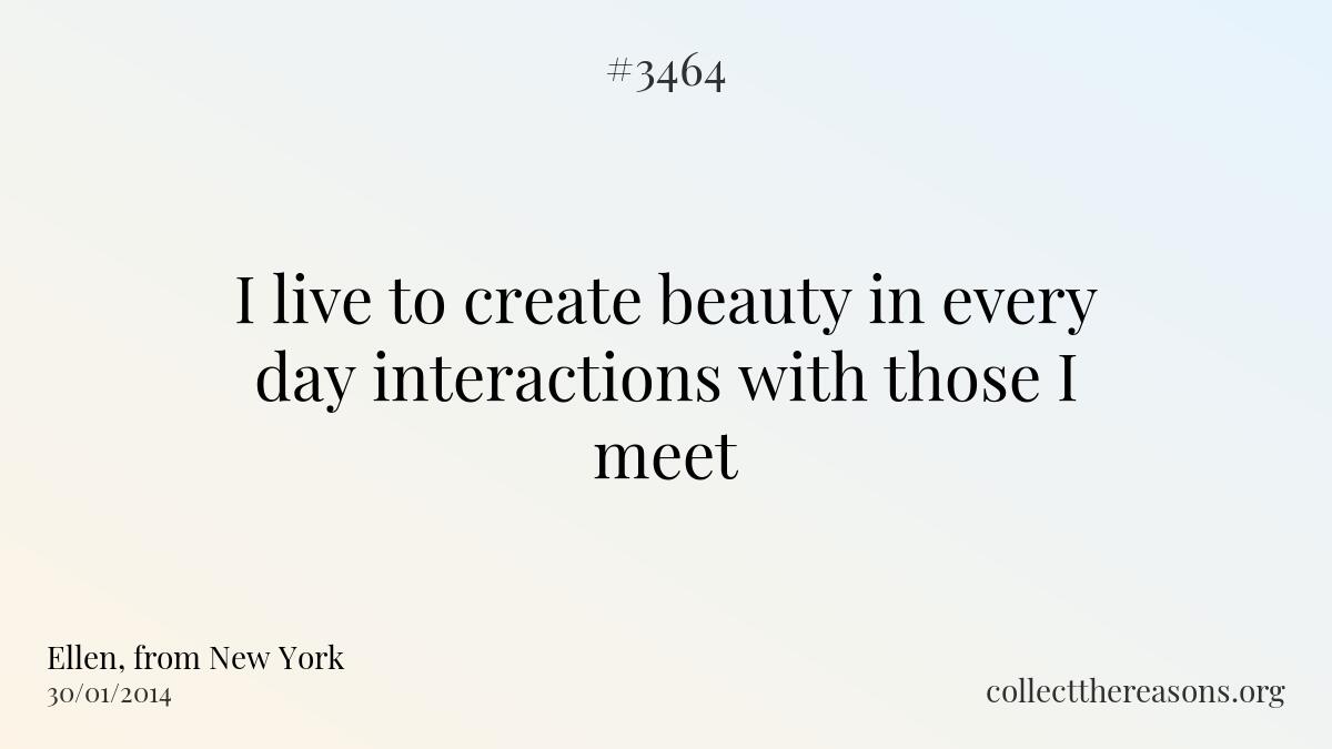 I live to create beauty in every day interactions with those i meet