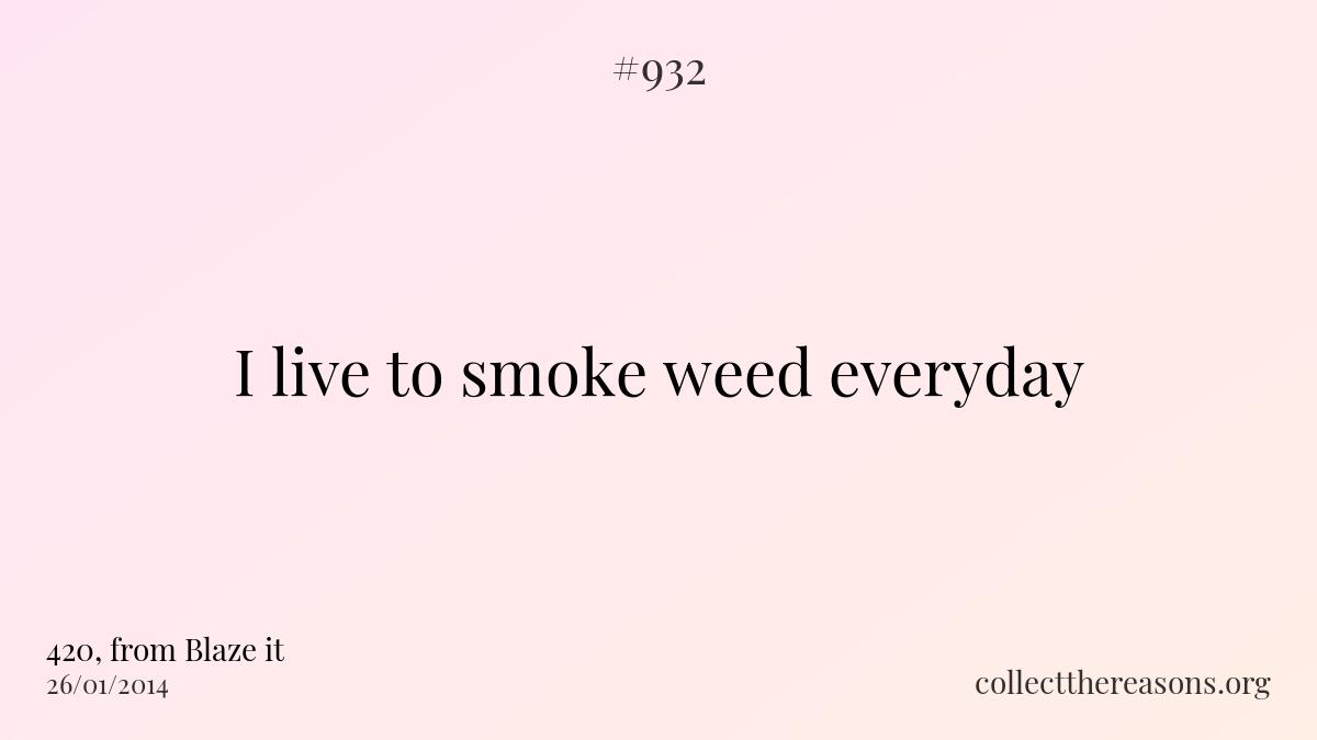 I live to smoke weed everyday