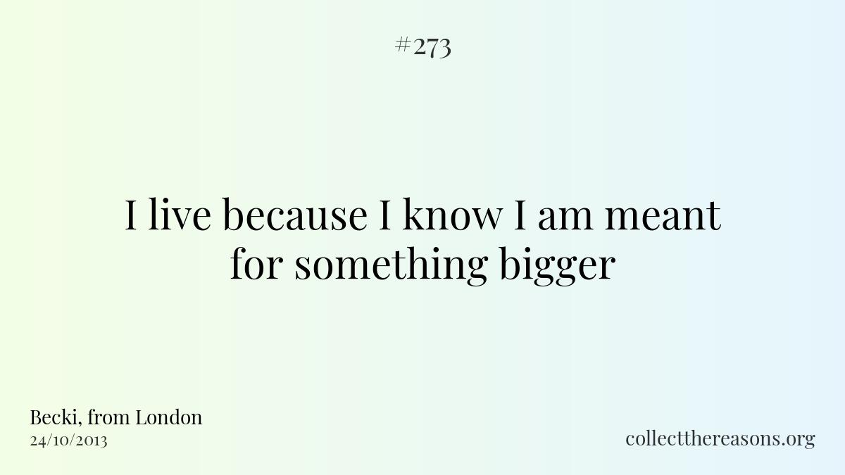 I live because i know i am meant for something bigger.