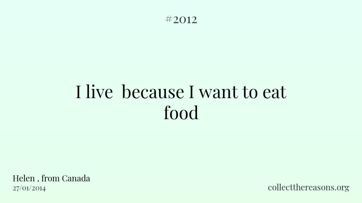 I live  because i want to eat food 