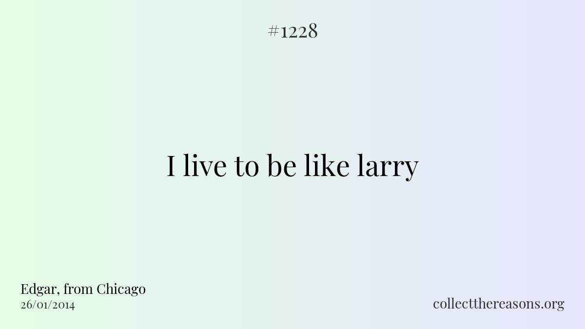 I live to be like larry
