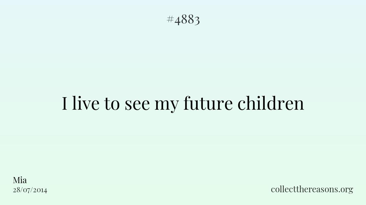 I live to see my future children