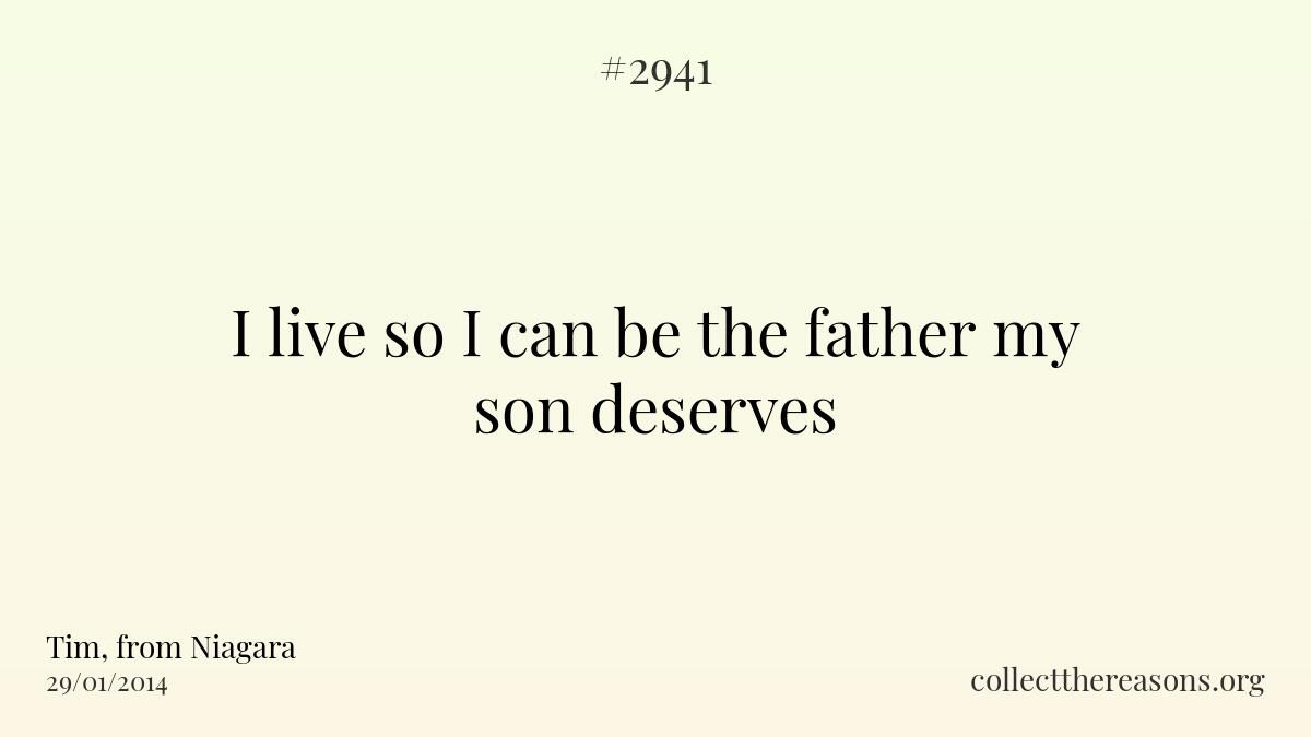 I live so i can be the father my son deserves.