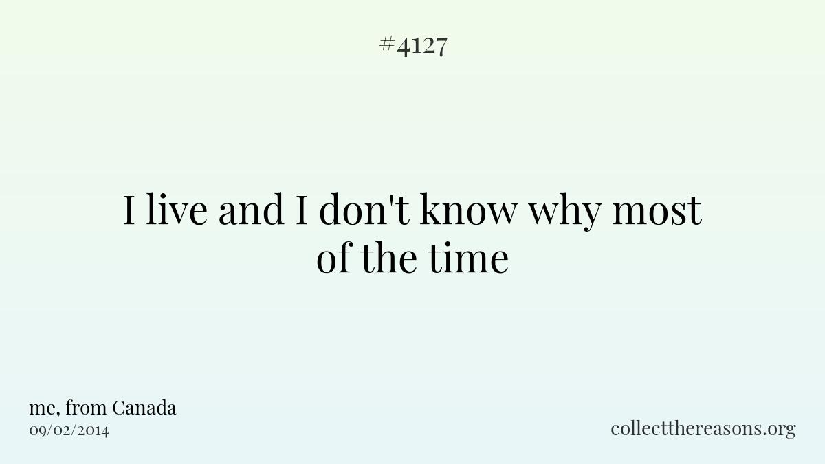 I live and i don\'t know why most of the time