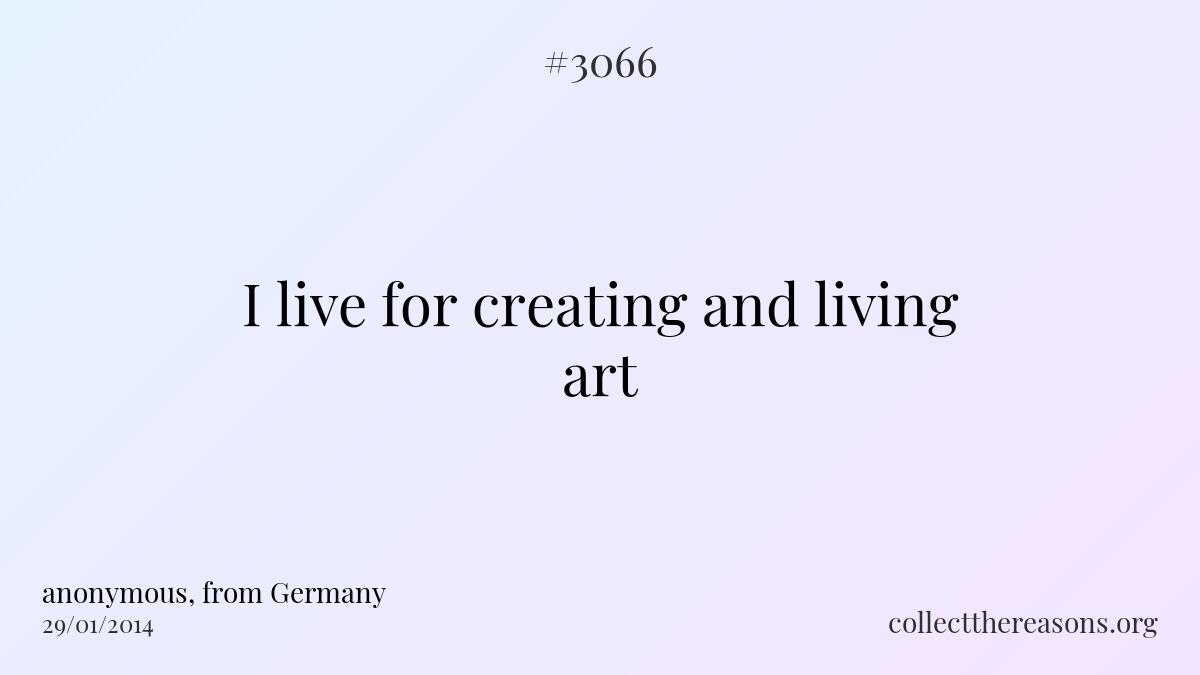I live for creating and living art