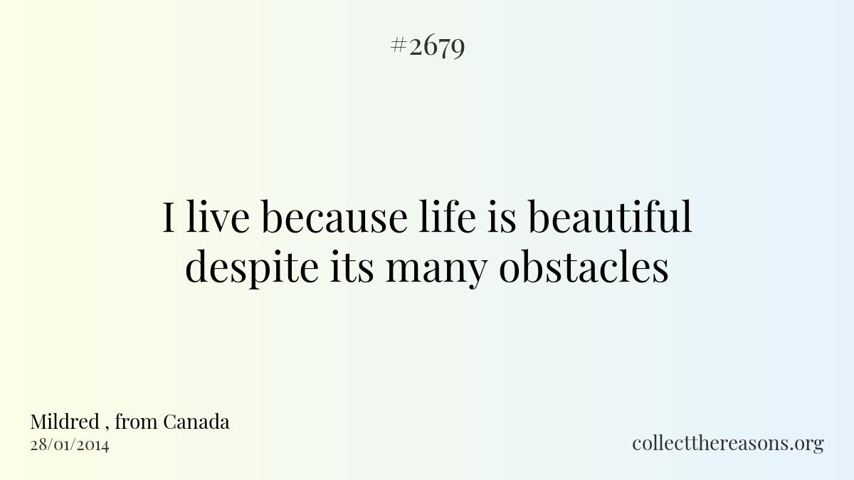 I live because life is beautiful despite its many obstacles