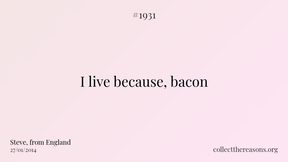 I live because, bacon