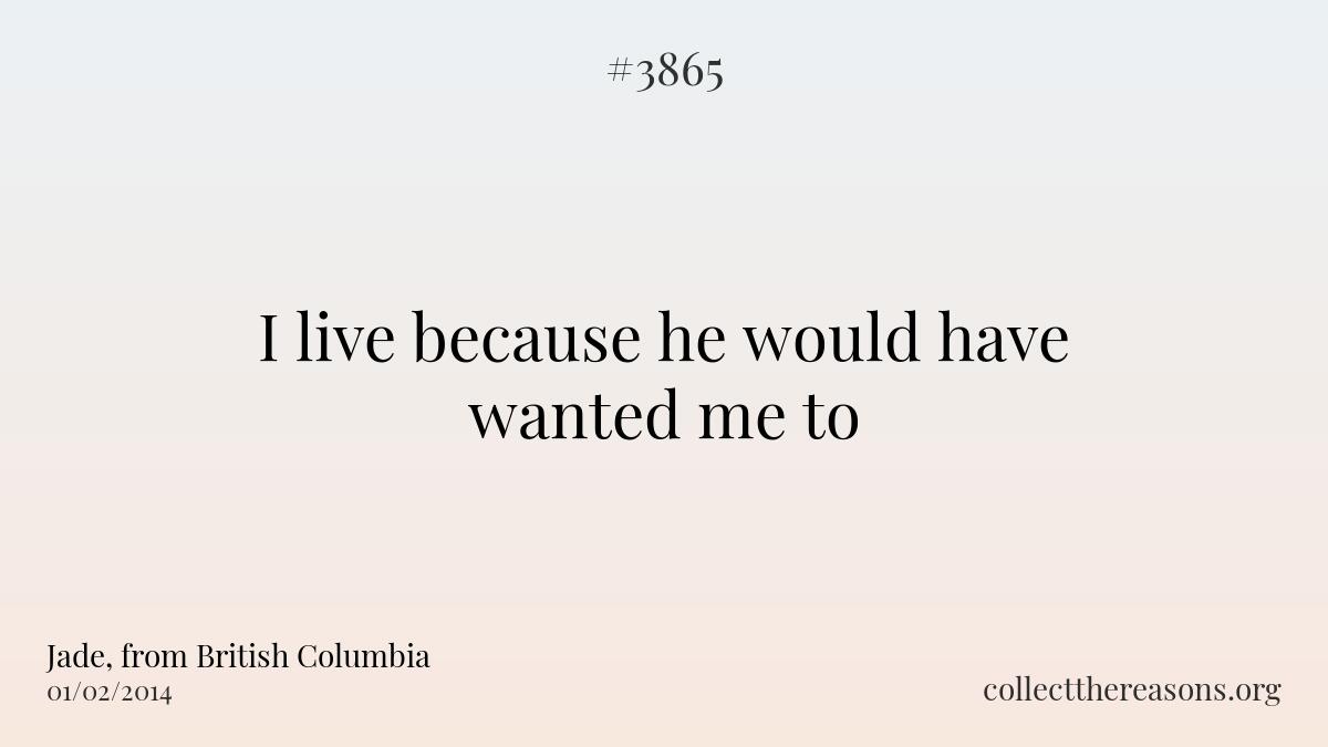 I live because he would have wanted me to.