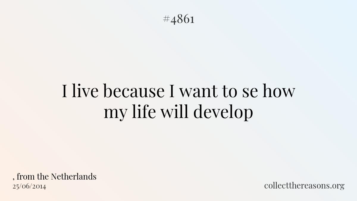 I live because i want to se how my life will develop