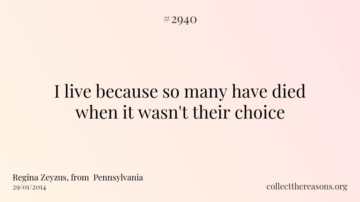 I live because so many have died when it wasn\'t their choice.