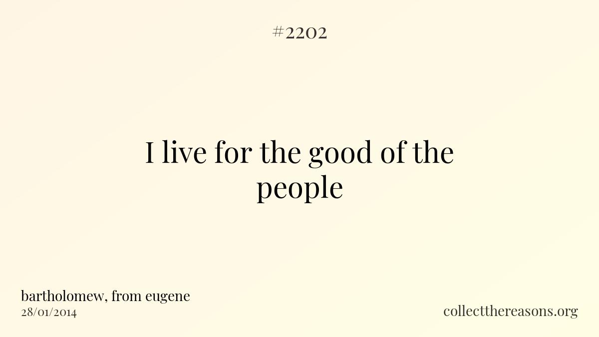 I live for the good of the people